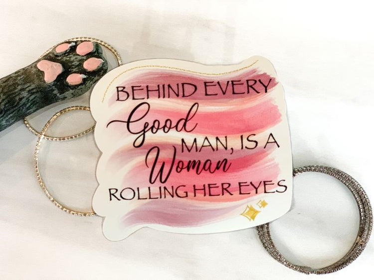 Behind Every Good Man is a Woman Rolling Her Eyes - Vinyl Decal Sticker or Magnet - 3x3.25 in